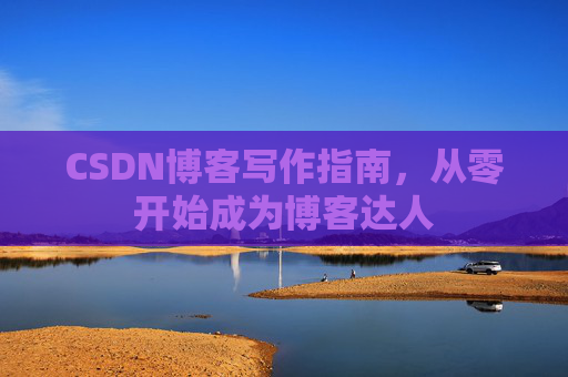 CSDN博客写作指南，从零开始成为博客达人