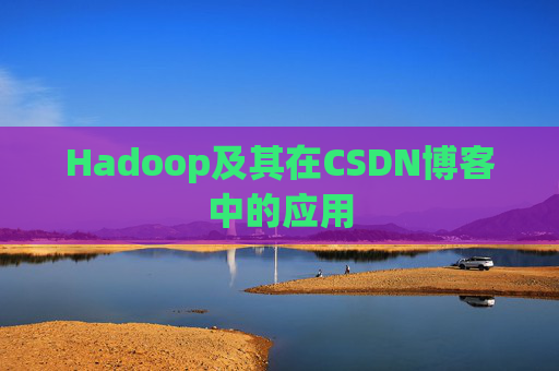 Hadoop及其在CSDN博客中的应用